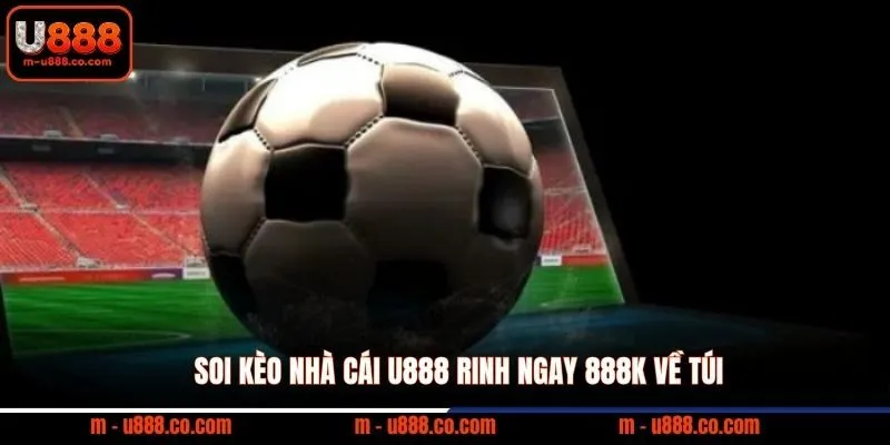 Soi Kèo Nhà Cái U888 rinh ngay 888k về túi 1 Soi Kèo Nhà Cái U888 rinh ngay 888k về túi