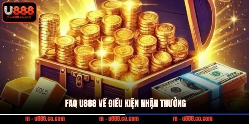 FAQ U888 về điều kiện nhận thưởng